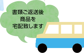 書類ご返送後、商品を宅配致します